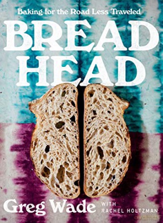 Bread Head: Baking for the Road Less Traveled - Greg Wade [KSIĄŻKA]