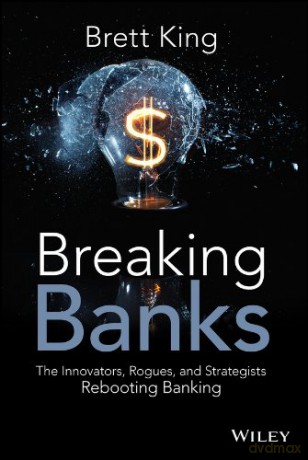 Breaking Banks: The Innovators, Rogues, and Strategists Rebooting Banking - Brett King [KSIĄŻKA]