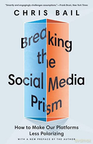 Breaking the Social Media Prism: How to Make Our Platforms Less Polarizing - Chris Bail [KSIĄŻKA]