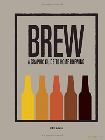 BREW: A Graphic Guide to Home Brewing (4-Letter Words) - Mitchel Adams [KSIĄŻKA]