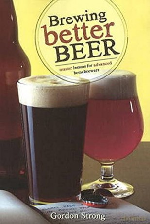 Brewing Better Beer: Master Lessons for Advanced Homebrewers: Master Lesson for Advanced Homebrewers - Gordon Strong [KSIĄŻKA]