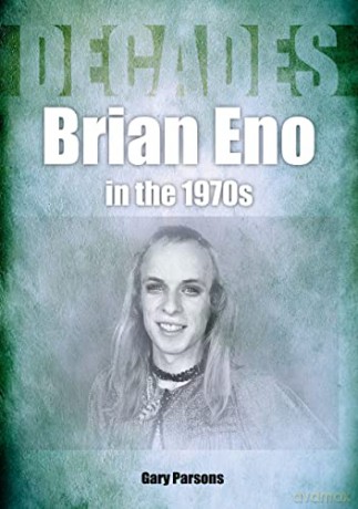 Brian Eno in the 1970s: Decades - Gary Parsons [KSIĄŻKA]