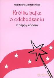 Krótka bajka o odchudzaniu z happy endem - Jarzębowska Magdalena [KSIĄŻKA]