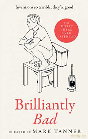 Brilliantly Bad: A collection of the funniest, weirdest and worst inventions ever patented - Mark Tanner [KSIĄŻKA]