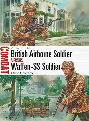 British Airborne Soldier vs Waffen-SS Soldier: Arnhem 1944 (Combat) - David Greentree [KSIĄŻKA]