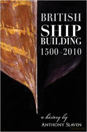 British Shipbuilding 1500-2010: A History - Anthony Slaven [KSIĄŻKA]