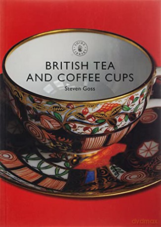 British Tea and Coffee Cups, 1745-1940: No. 377 (Shire Library) - Steve Goss [KSIĄŻKA]