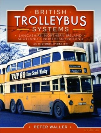 British Trolleybus Systems - Lancashire, Northern Ireland, Scotland and Northern England: An Historic Overview - Peter Waller [KSIĄŻKA]