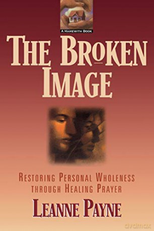 Broken Image: Restoring Personal Wholeness through Healing Prayer - Leanne Payne [KSIĄŻKA]