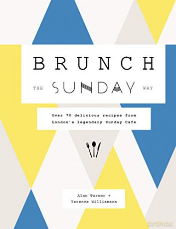 Brunch the Sunday Way: Over 70 delicious recipes from London's legendary Sunday Cafe - Alan Turner [KSIĄŻKA]