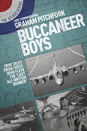 Buccaneer Boys: True Tales from Those Who Flew the Last 'All-British Bomber' (The Jet Age Series): 4 - Air Cdre Graham Pitchfork [KSIĄŻKA]