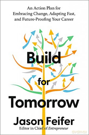 Build for Tomorrow: An Action Plan for Embracing Change, Adapting Fast, and Future-Proofing Your Career - Jason Feifer [KSIĄŻKA]