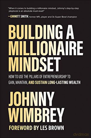 Building a Millionaire Mindset: How to Use the Pillars of Entrepreneurship to Gain, Maintain, and Sustain Long-Lasting Wealth (BUSINESS BOOKS) - Johnny Wimbrey [KSIĄŻKA]