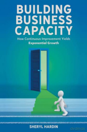 Building Business Capacity: How Continuous Improvement Yields Exponential Growth - Sheryl Hardin [KSIĄŻKA]