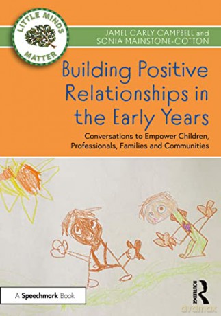 Building Positive Relationships in the Early Years: Conversations to Empower Children, Professionals, Families and Communities (Little Minds Matter) - Jamel Carly Campbell [KSIĄŻKA]