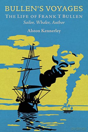 Bullen's Voyages: The Life of Frank T Bullen: Sailor, Whaler, Author - Alston Kennerley [KSIĄŻKA]