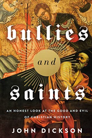 Bullies and Saints: An Honest Look at the Good and Evil of Christian History - John Dickson [KSIĄŻKA]