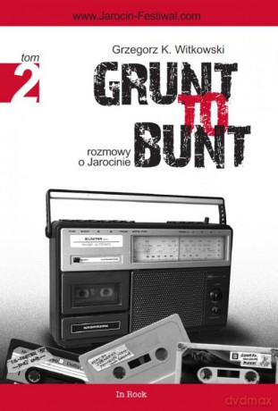 Grunt to bunt. Rozmowy o Jarocinie. Tom 2 - Grzegorz K. Witkowski [KSIĄŻKA]