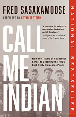 Call Me Indian: From the Trauma of Residential School to Becoming the NHL's First Treaty Indigenous Player - Sasakamoose [KSIĄŻKA]