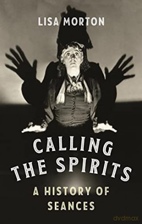 Calling the Spirits: A History of Seances - Lisa Morton [KSIĄŻKA]