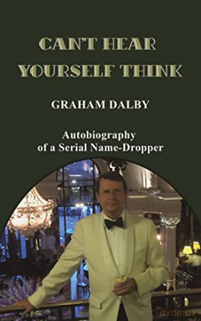 Can't Hear Yourself Think: Autobiography of a Serial Name-Dropper - Graham Dalby [KSIĄŻKA]