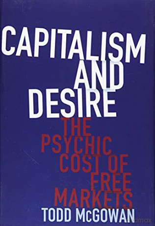 Capitalism and Desire: The Psychic Cost of Free Markets - Todd Mcgowan [KSIĄŻKA]