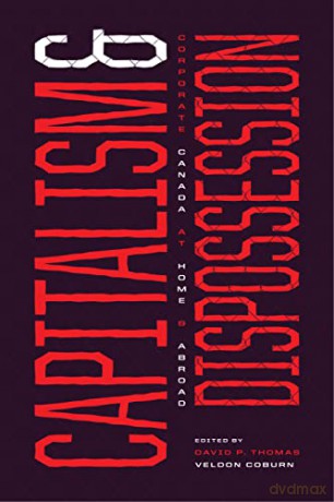 Capitalism and Dispossession: Corporate Canada at Home and Abroad - David P. Thomas [KSIĄŻKA]