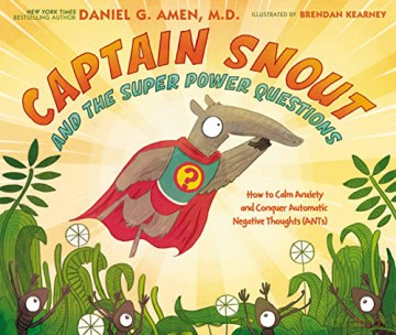 Captain Snout and the Super Power Questions: How to Calm Anxiety and Conquer Automatic Negative Thoughts (ANTs) - M.D. Daniel G. Amen [KSIĄŻKA]