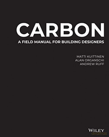 Carbon - A Field Manual for Building Designers - Alan Organschi [KSIĄŻKA]
