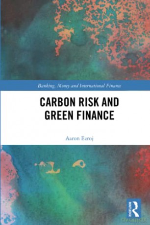 Carbon Risk and Green Finance (Banking, Money and International Finance) - Aaron Ezroj [KSIĄŻKA]
