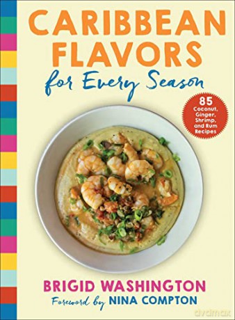 Caribbean Flavors for Every Season: 85 Coconut, Ginger, Shrimp, and Rum Recipes - Brigid Washington [KSIĄŻKA]