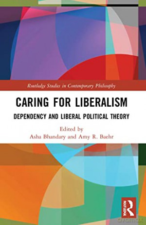 Caring for Liberalism: Dependency and Liberal Political Theory (Routledge Studies in Contemporary Philosophy) - Asha Bhandary [KSIĄŻKA]