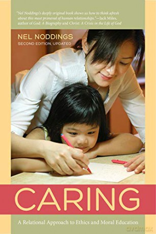 Caring: A Feminine Approach to Ethics and Moral Education: A Relational Approach to Ethics and Moral Education - Nel Noddings [KSIĄŻKA]