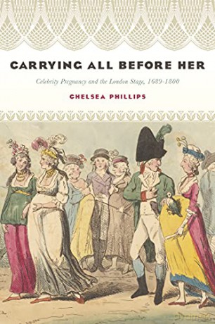 Carrying All before Her: Celebrity Pregnancy and the London Stage, 1689-1800 (Performing Celebrity) - Chelsea Phillips [KSIĄŻKA]