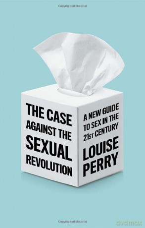 Case Against the Sexual Revolution: A New Guide to Sex in the 21st Century - Louise Perry [KSIĄŻKA]
