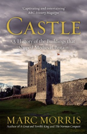 Castle: A History of the Buildings that Shaped Medieval Britain - Marc Morris [KSIĄŻKA]