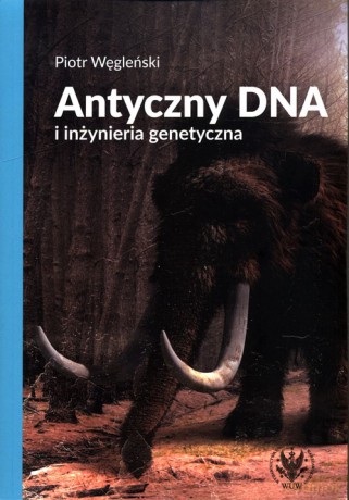Antyczny DNA i inżynieria genetyczna - Piotr Węgleński [KSIĄŻKA]