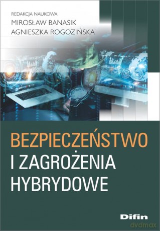 Bezpieczeństwo i zagrożenia hybrydowe - Mirosław Banasik, Agnieszka Rogozińska [KSIĄŻKA]