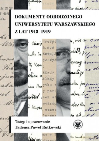Dokumenty odrodzonego Uniwersytetu Warszawskiego z lat 1915-1919 [KSIĄŻKA]