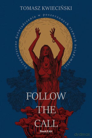 Follow the call. Terapeutyczne doświadczenia w poszerzonych stanach świadomości - Tomasz Kwieciński [KSIĄŻKA]