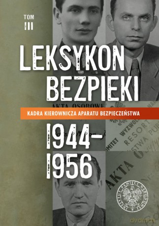 Leksykon bezpieki. Kadra kierownicza aparatu bezpieczeństwa (1944-1956) (Tom 3) [KSIĄŻKA]