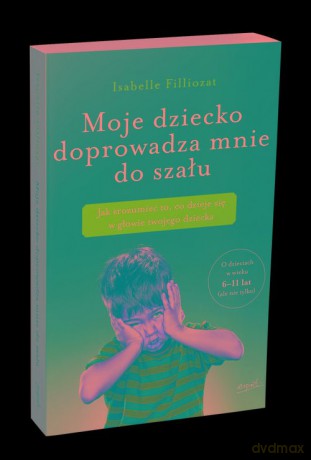 Moje dziecko doprowadza mnie do szału - Isabelle Filliozat [KSIĄŻKA]