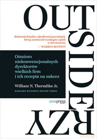 Outsiderzy. Ośmioro niekonwencjonalnych dyrektorów wielkich firm i ich recepta na sukces - Thorndike William N., Jr. [KSIĄŻKA]