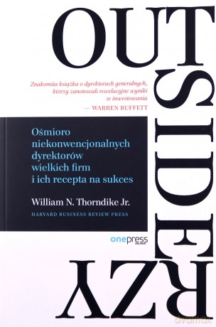 Outsiderzy. Ośmioro niekonwencjonalnych dyrektorów wielkich firm i ich recepta na sukces - Thorndike William N., Jr. [KSIĄŻKA]
