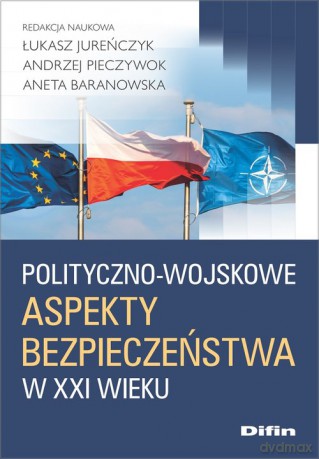 Polityczno-wojskowe aspekty bezpieczeństwa w XXI wieku - Łukasz Jureńczyk, Andrzej Pieczywok [KSIĄŻKA]