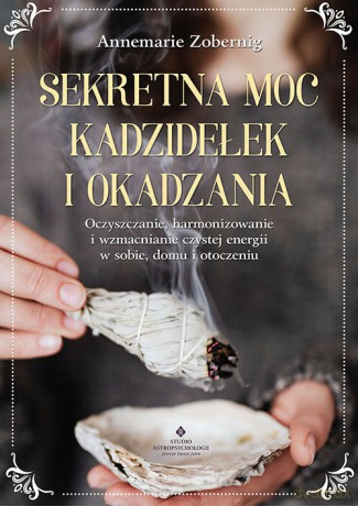 Sekretna moc kadzidełek i okadzania - Annemarie Zobernig [KSIĄŻKA]