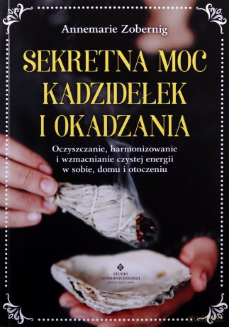 Sekretna moc kadzidełek i okadzania - Annemarie Zobernig [KSIĄŻKA]