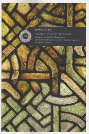 Simplices fenestrae cistercienses Geneza treści ideowe i źródła estetyczne przeszkleń witrażowych - Joanna Utzig [KSIĄŻKA]