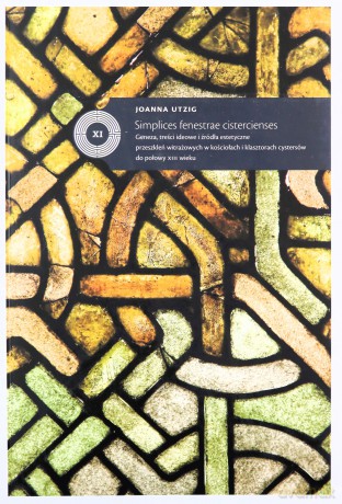 Simplices fenestrae cistercienses Geneza treści ideowe i źródła estetyczne przeszkleń witrażowych - Joanna Utzig [KSIĄŻKA]
