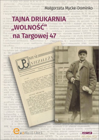 Tajna drukarnia WOLNOŚĆ na Targowej 47 - Małgorzata Mycke-Dominko [KSIĄŻKA]